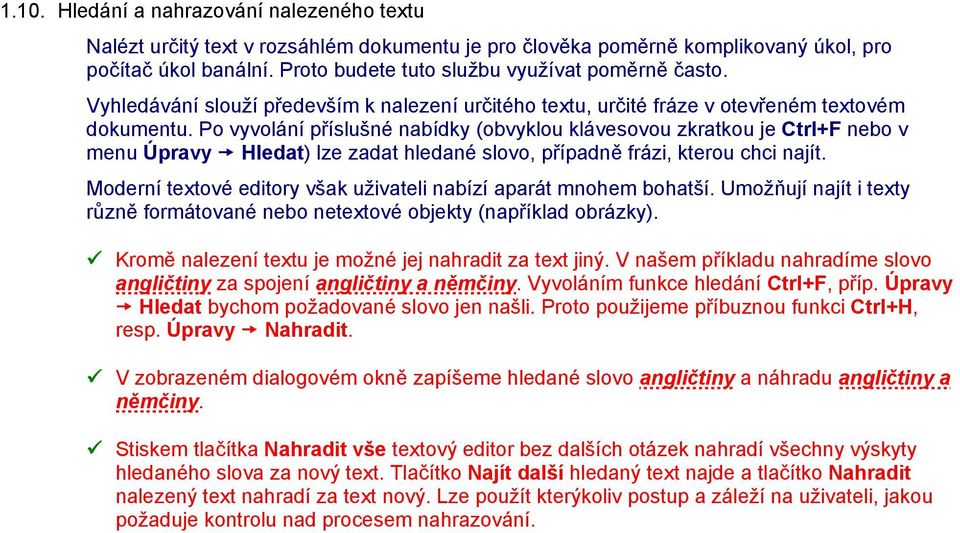 Po vyvolání příslušné nabídky (obvyklou klávesovou zkratkou je Ctrl+F nebo v menu Úpravy Hledat) lze zadat hledané slovo, případně frázi, kterou chci najít.