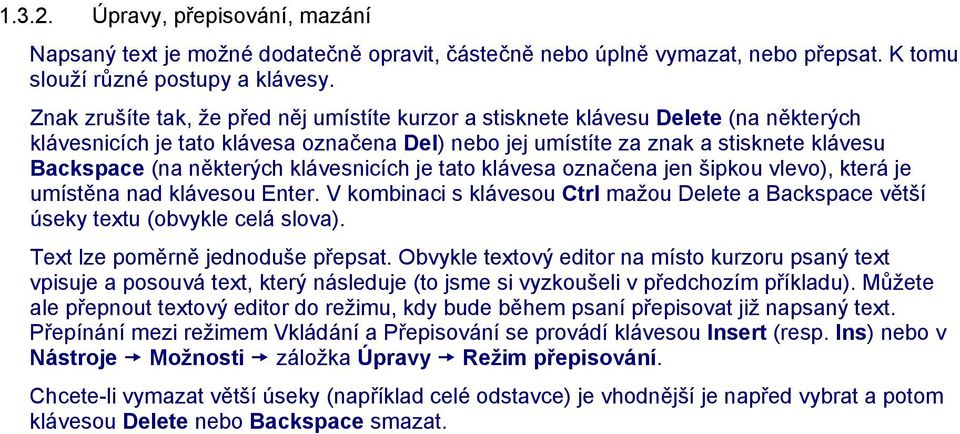 klávesnicích je tato klávesa označena jen šipkou vlevo), která je umístěna nad klávesou Enter. V kombinaci s klávesou Ctrl mažou Delete a Backspace větší úseky textu (obvykle celá slova).