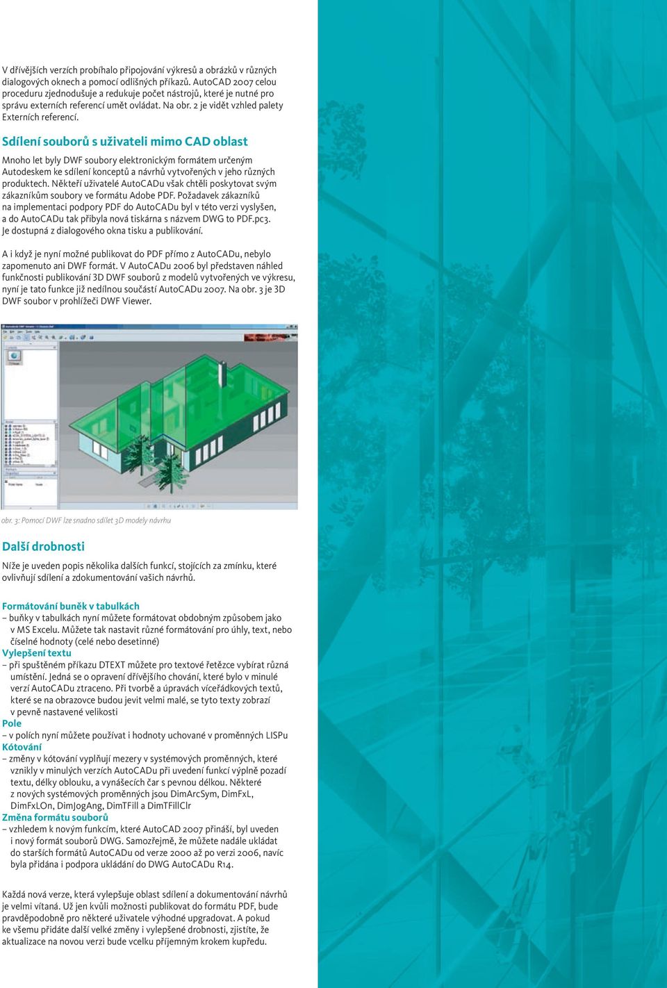 Sdílení souborů s uživateli mimo CAD oblast Mnoho let byly DWF soubory elektronickým formátem určeným Autodeskem ke sdílení konceptů a návrhů vytvořených v jeho různých produktech.