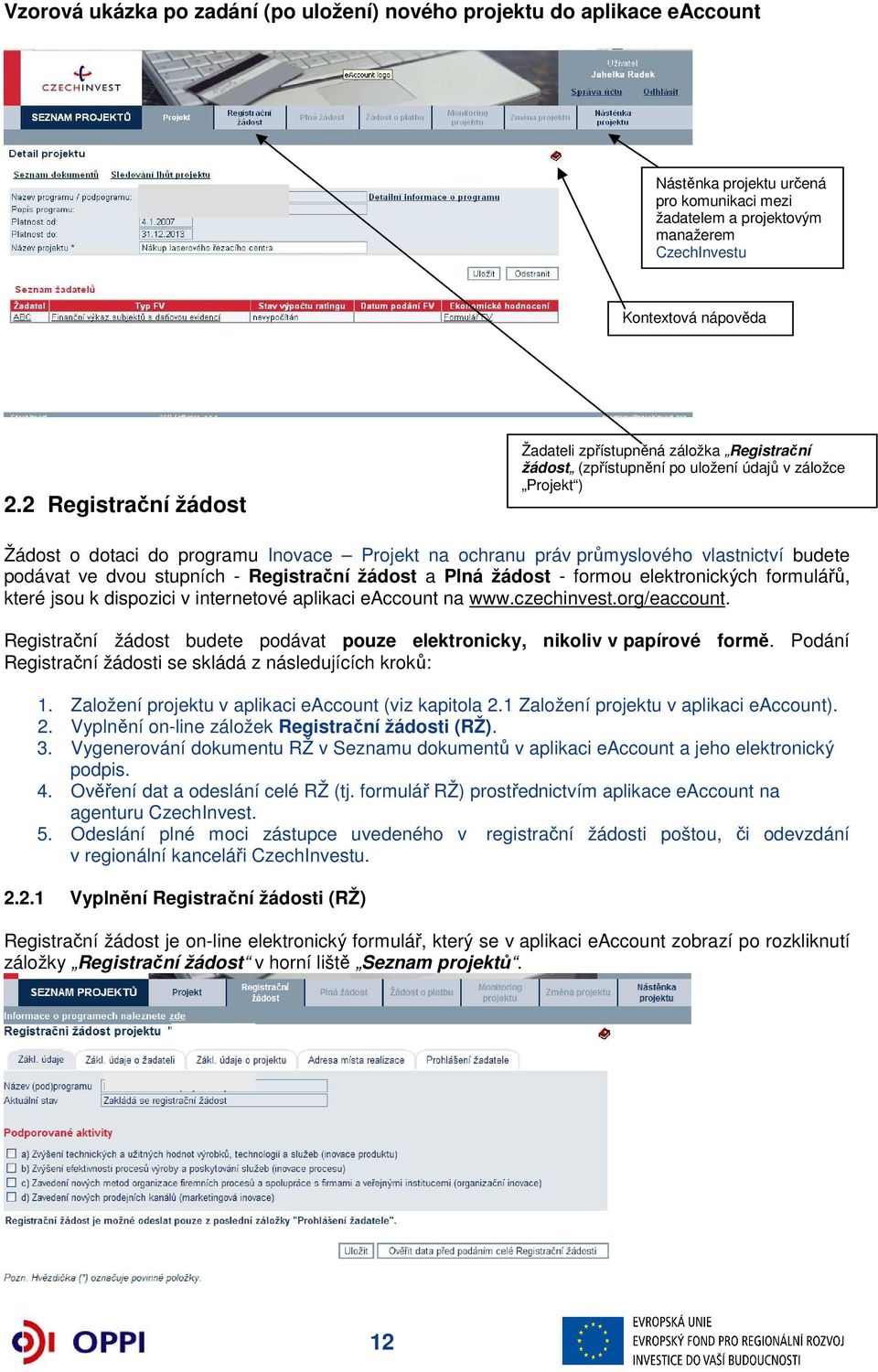 vlastnictví budete podávat ve dvou stupních - Registrační žádost a Plná žádost - formou elektronických formulářů, které jsou k dispozici v internetové aplikaci eaccount na www.czechinvest.