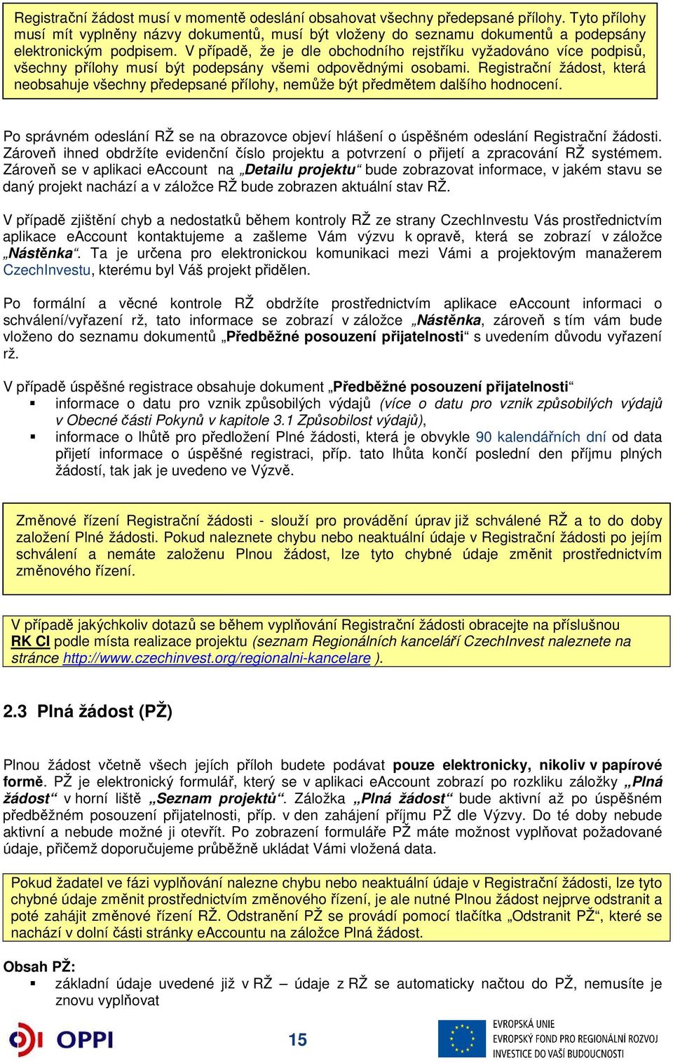 V případě, že je dle obchodního rejstříku vyžadováno více podpisů, všechny přílohy musí být podepsány všemi odpovědnými osobami.