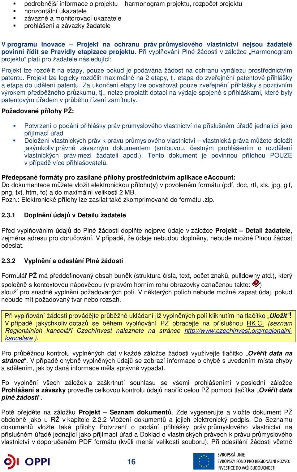 Při vyplňování Plné žádosti v záložce Harmonogram projektu platí pro žadatele následující: Projekt lze rozdělit na etapy, pouze pokud je podávána žádost na ochranu vynálezu prostřednictvím patentu.