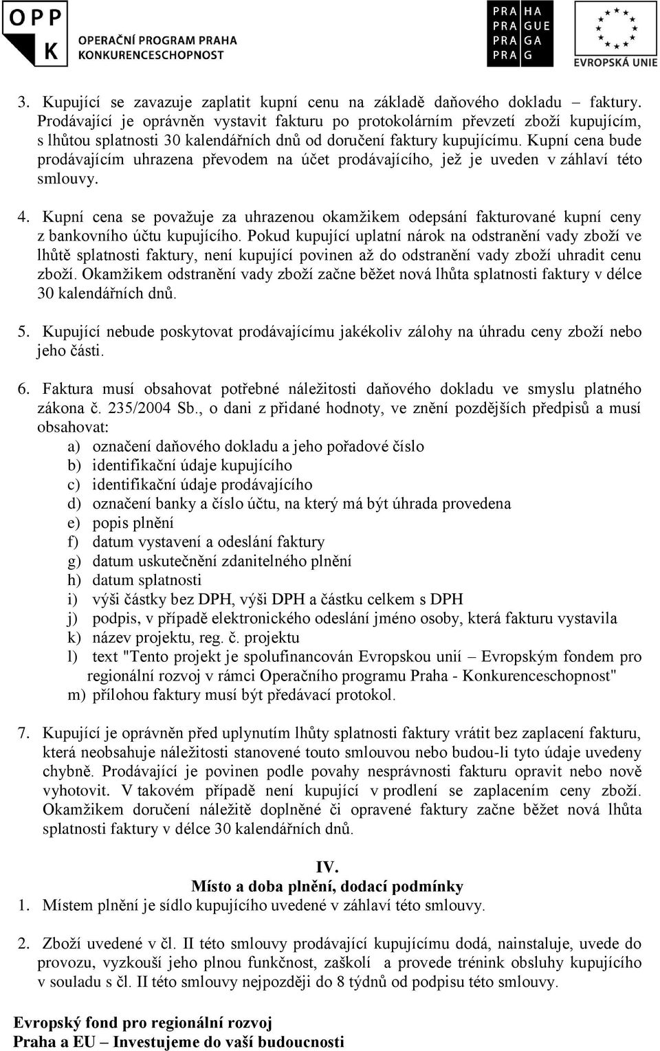 Kupní cena bude prodávajícím uhrazena převodem na účet prodávajícího, jež je uveden v záhlaví této smlouvy. 4.