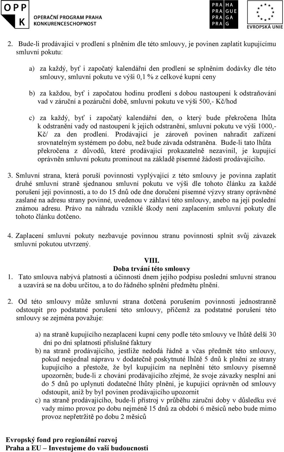 c) za každý, byť i započatý kalendářní den, o který bude překročena lhůta k odstranění vady od nastoupení k jejich odstranění, smluvní pokutu ve výši 1000,- Kč/ za den prodlení.