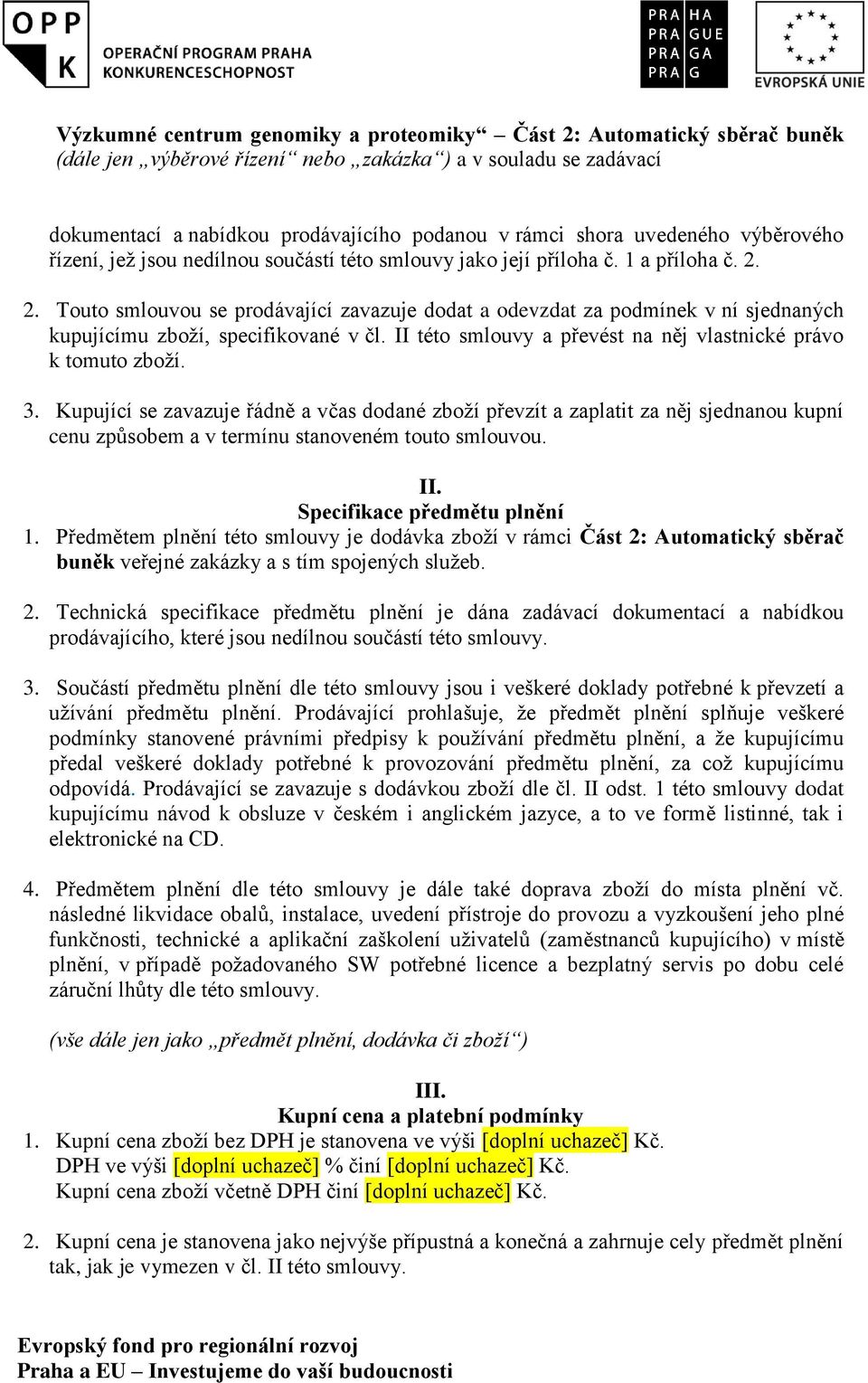 2. Touto smlouvou se prodávající zavazuje dodat a odevzdat za podmínek v ní sjednaných kupujícímu zboží, specifikované v čl. II této smlouvy a převést na něj vlastnické právo k tomuto zboží. 3.