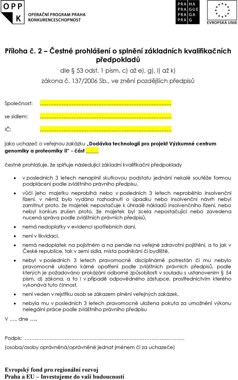 .. jako uchazeč o veřejnou zakázku Dodávka technologií pro projekt Výzkumné centrum genomiky a proteomiky II - část čestně prohlašuje, že splňuje následující základní kvalifikační předpoklady V.. dne.