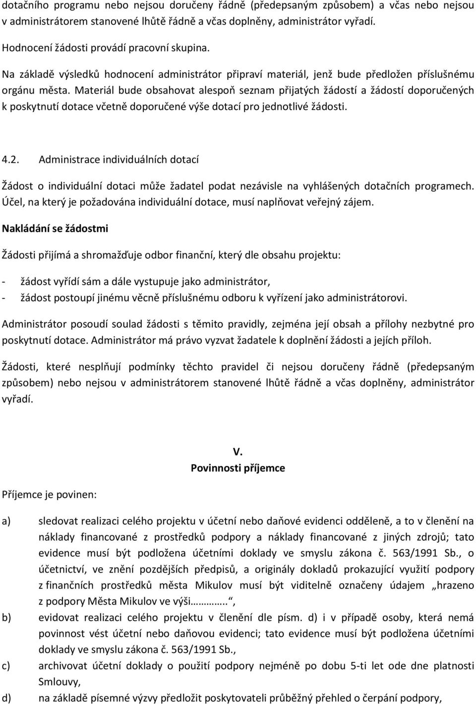 Materiál bude obsahovat alespoň seznam přijatých žádostí a žádostí doporučených k poskytnutí dotace včetně doporučené výše dotací pro jednotlivé žádosti. 4.2.