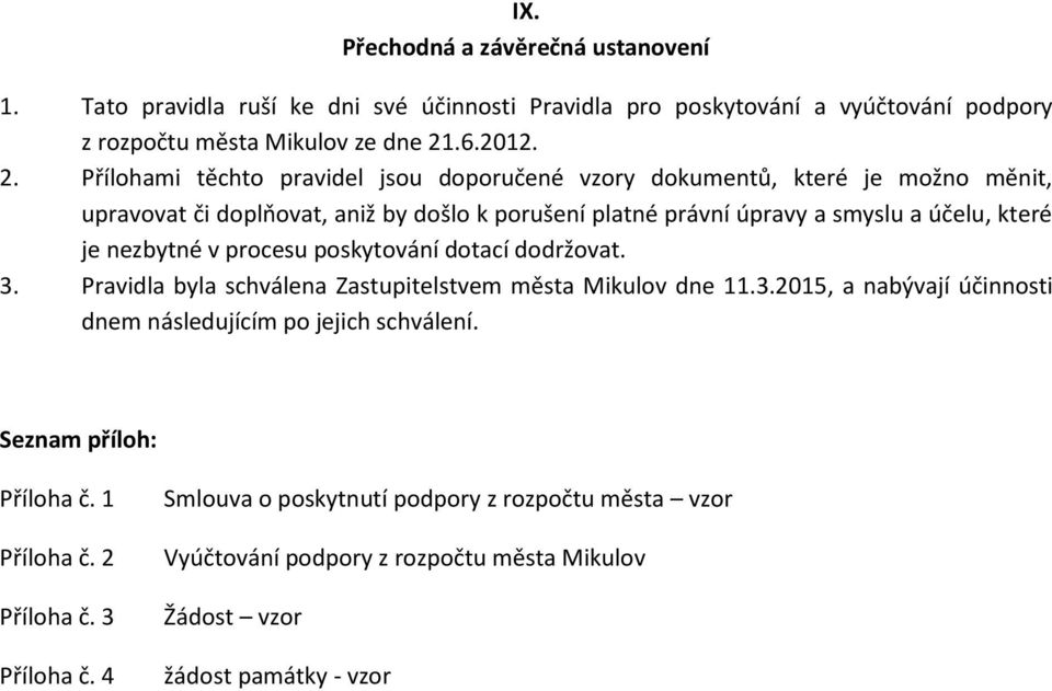 Přílohami těchto pravidel jsou doporučené vzory dokumentů, které je možno měnit, upravovat či doplňovat, aniž by došlo k porušení platné právní úpravy a smyslu a účelu, které je