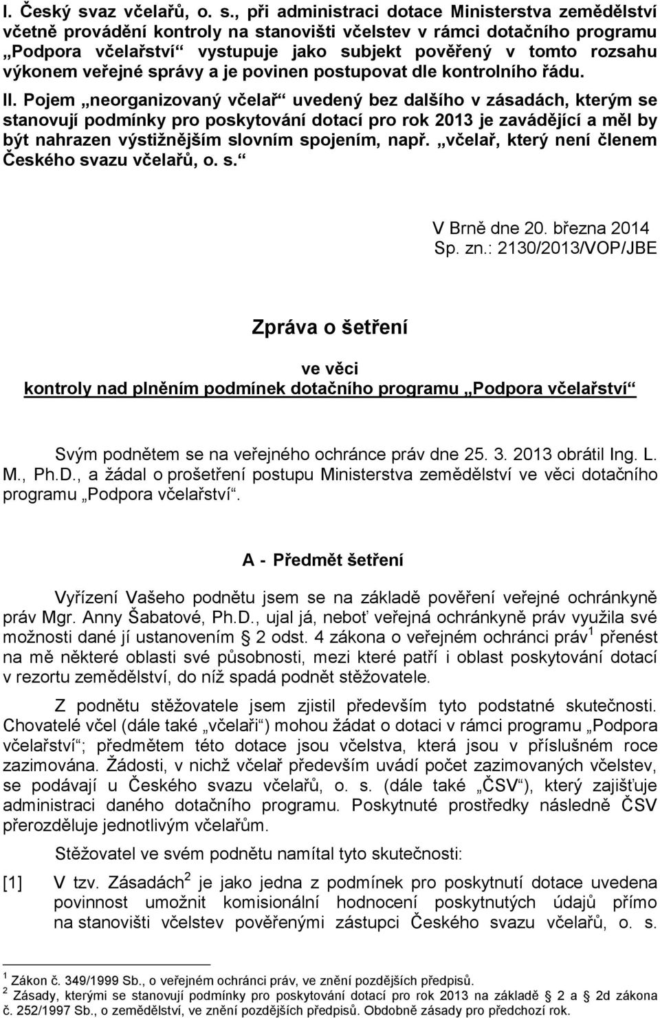 , při administraci dotace Ministerstva zemědělství včetně provádění kontroly na stanovišti včelstev v rámci dotačního programu Podpora včelařství vystupuje jako subjekt pověřený v tomto rozsahu