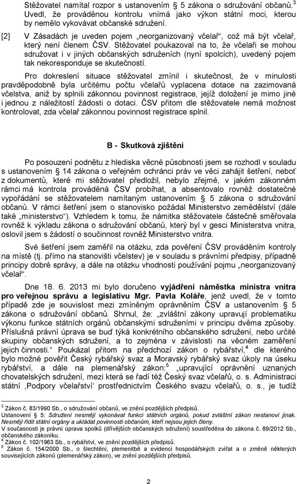 Stěžovatel poukazoval na to, že včelaři se mohou sdružovat i v jiných občanských sdruženích (nyní spolcích), uvedený pojem tak nekoresponduje se skutečností.