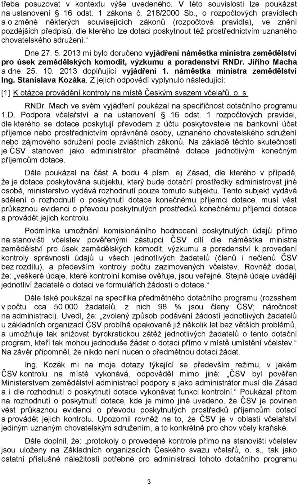 sdružení. Dne 27. 5. 2013 mi bylo doručeno vyjádření náměstka ministra zemědělství pro úsek zemědělských komodit, výzkumu a poradenství RNDr. Jiřího Macha a dne 25. 10. 2013 doplňující vyjádření 1.