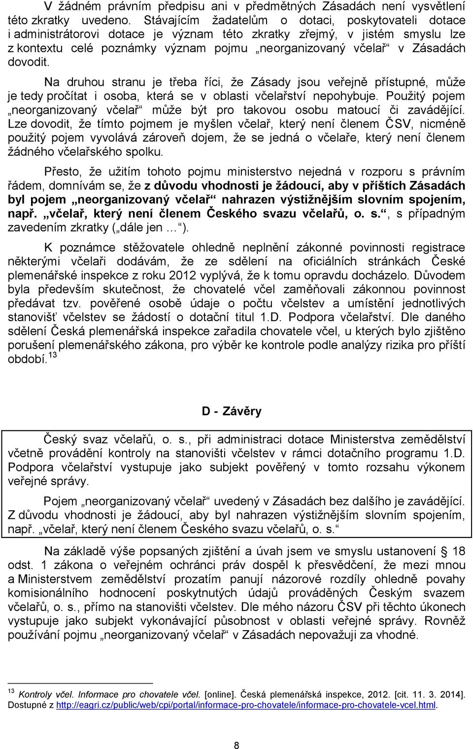 dovodit. Na druhou stranu je třeba říci, že Zásady jsou veřejně přístupné, může je tedy pročítat i osoba, která se v oblasti včelařství nepohybuje.