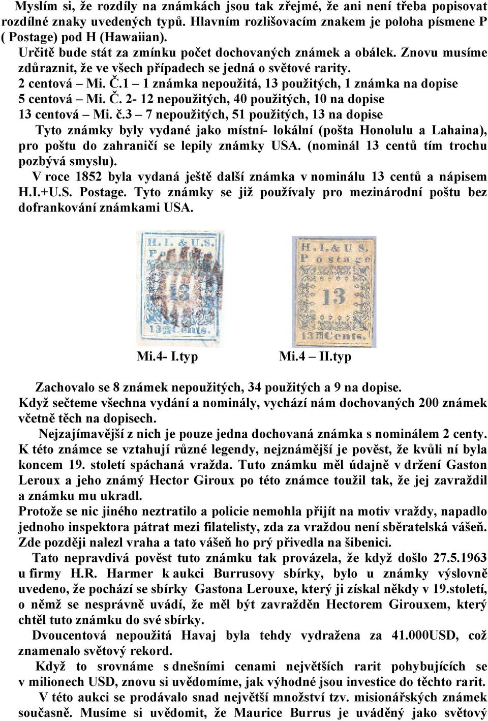 1 1 známka nepoužitá, 13 použitých, 1 známka na dopise 5 centová Mi. Č. 2-12 nepoužitých, 40 použitých, 10 na dopise 13 centová Mi. č.