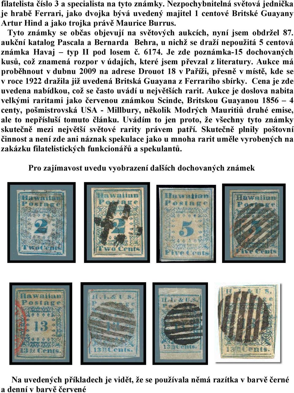 Tyto známky se občas objevují na světových aukcích, nyní jsem obdržel 87. aukční katalog Pascala a Bernarda Behra, u nichž se draží nepoužitá 5 centová známka Havaj typ II pod losem č. 6174.