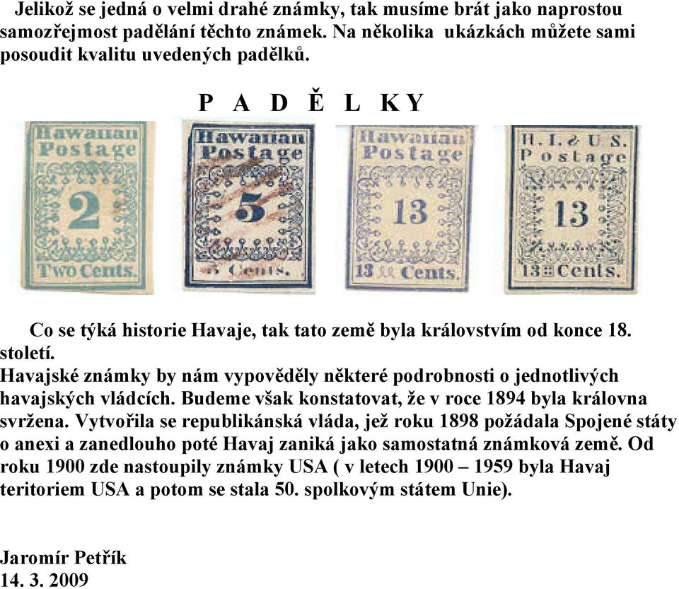 Havajské známky by nám vypověděly některé podrobnosti o jednotlivých havajských vládcích. Budeme však konstatovat, že v roce 1894 byla královna svržena.