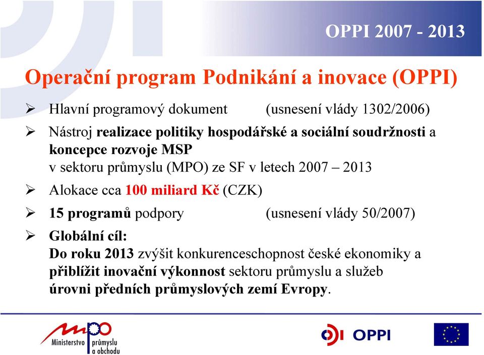 2013 Alokace cca 100 miliard Kč (CZK) 15 programů podpory (usnesení vlády 50/2007) Globální cíl: Do roku 2013 zvýšit