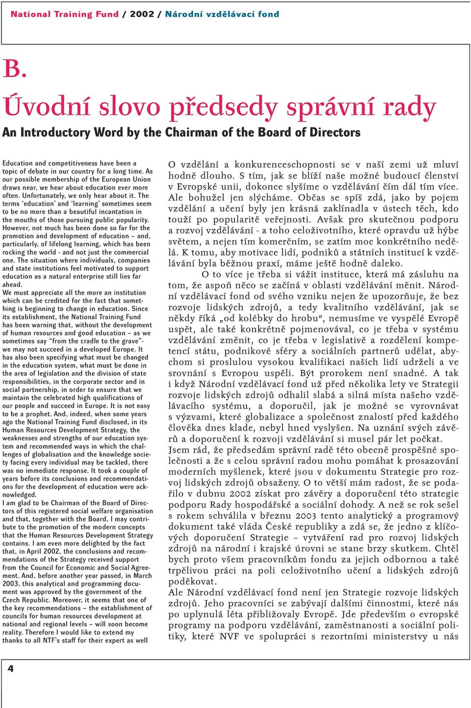 The terms education and learning sometimes seem to be no more than a beautiful incantation in the mouths of those pursuing public popularity.