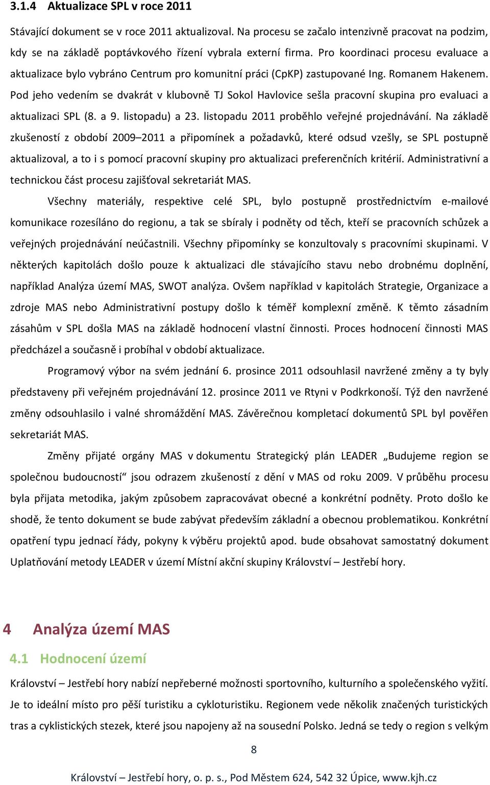 Pod jeho vedením se dvakrát v klubovně TJ Sokol Havlovice sešla pracovní skupina pro evaluaci a aktualizaci SPL (8. a 9. listopadu) a 23. listopadu 2011 proběhlo veřejné projednávání.