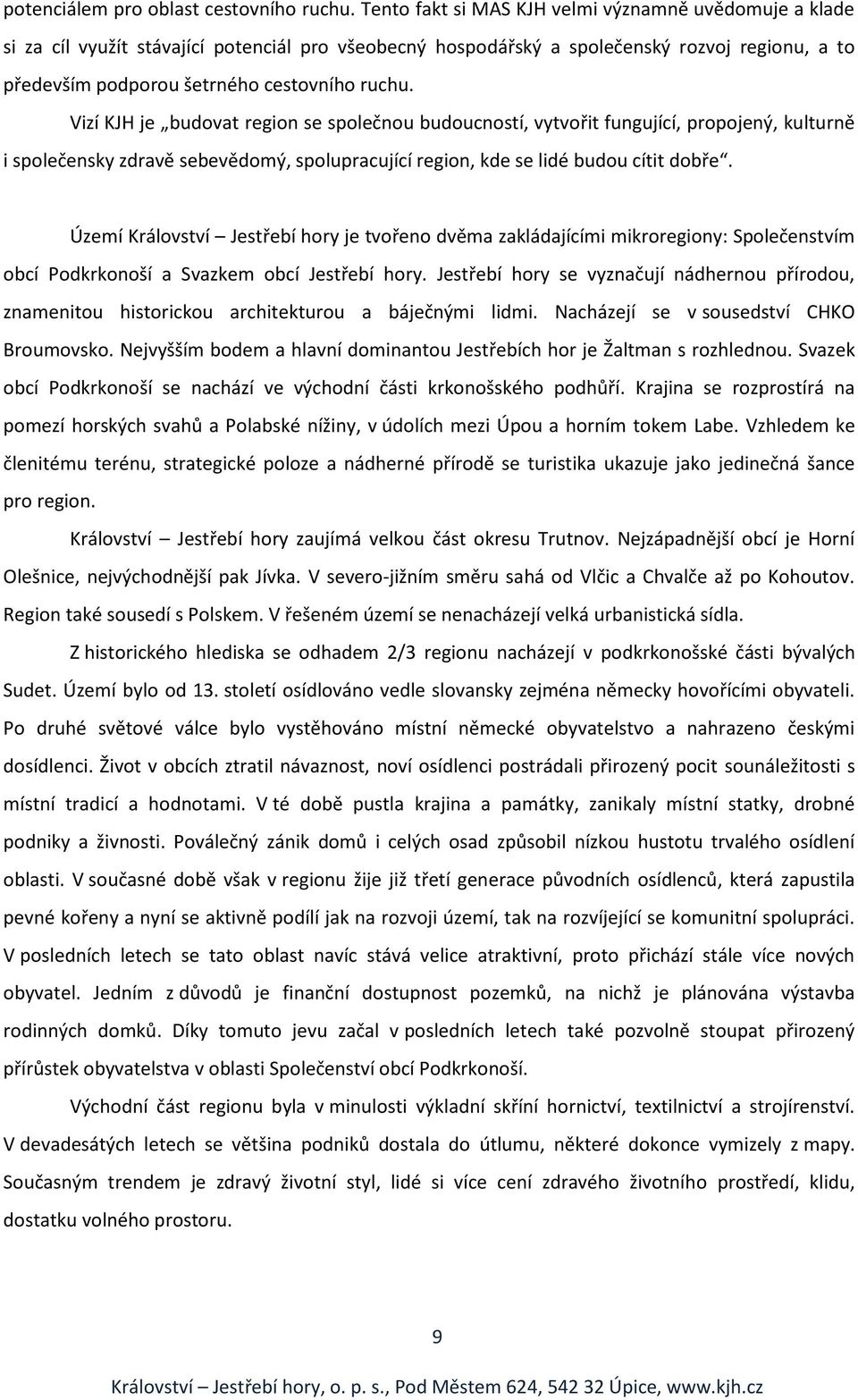 Vizí KJH je budovat region se společnou budoucností, vytvořit fungující, propojený, kulturně i společensky zdravě sebevědomý, spolupracující region, kde se lidé budou cítit dobře.