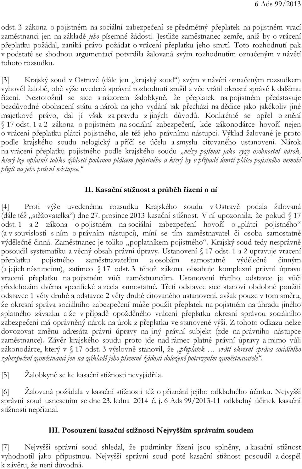 Toto rozhodnutí pak v podstatě se shodnou argumentací potvrdila žalovaná svým rozhodnutím označeným v návětí tohoto rozsudku.