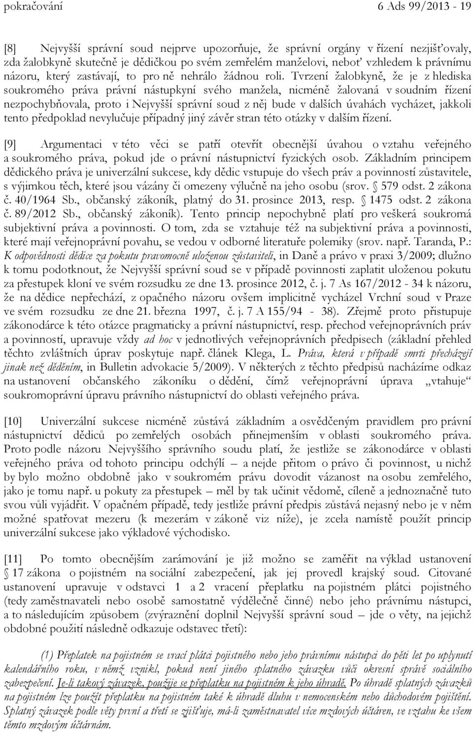 Tvrzení žalobkyně, že je z hlediska soukromého práva právní nástupkyní svého manžela, nicméně žalovaná v soudním řízení nezpochybňovala, proto i Nejvyšší správní soud z něj bude v dalších úvahách