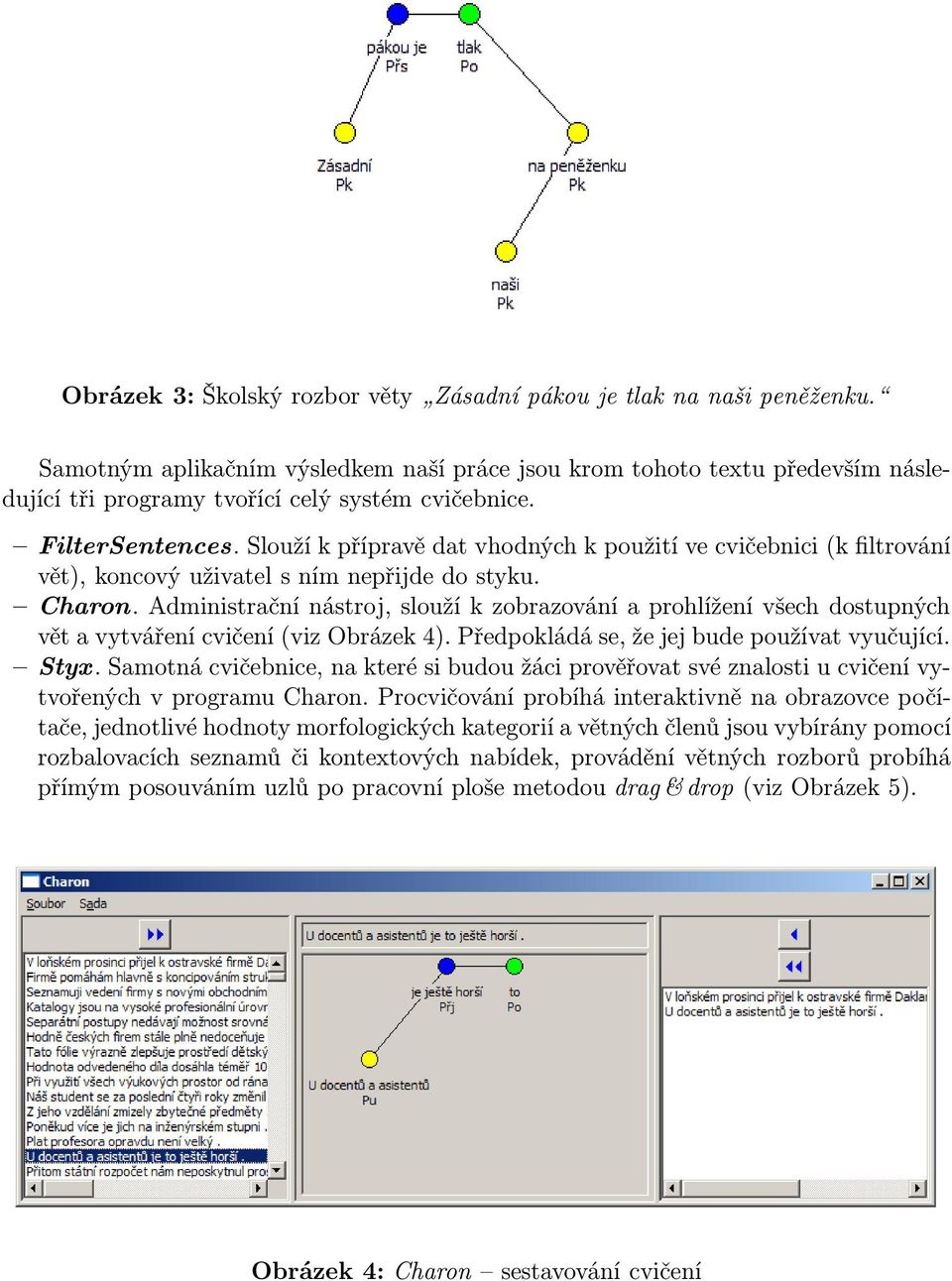 Slouží k přípravě dat vhodných k použití ve cvičebnici(k filtrování vět), koncový uživatel s ním nepřijde do styku. Charon.