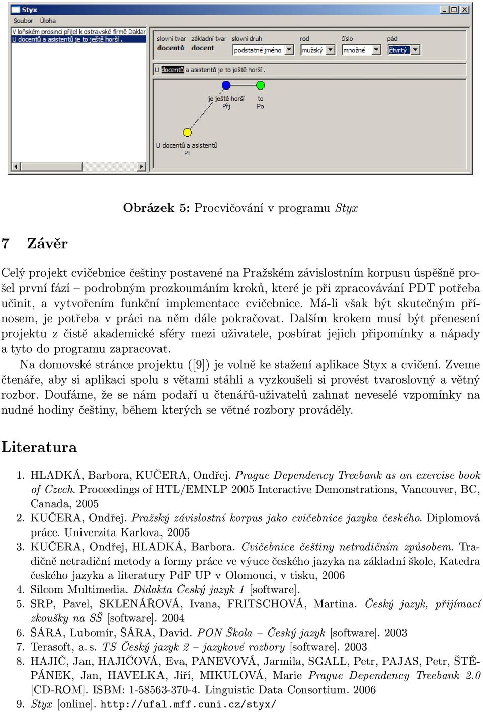 Dalším krokem musí být přenesení projektu z čistě akademické sféry mezi uživatele, posbírat jejich připomínky a nápady a tyto do programu zapracovat.