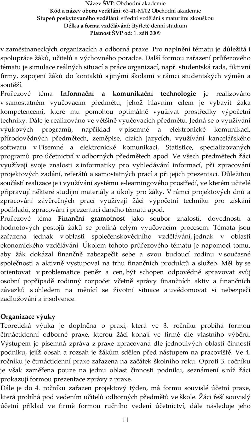 studentská rada, fiktivní firmy, zapojení žáků do kontaktů s jinými školami v rámci studentských výměn a soutěží.