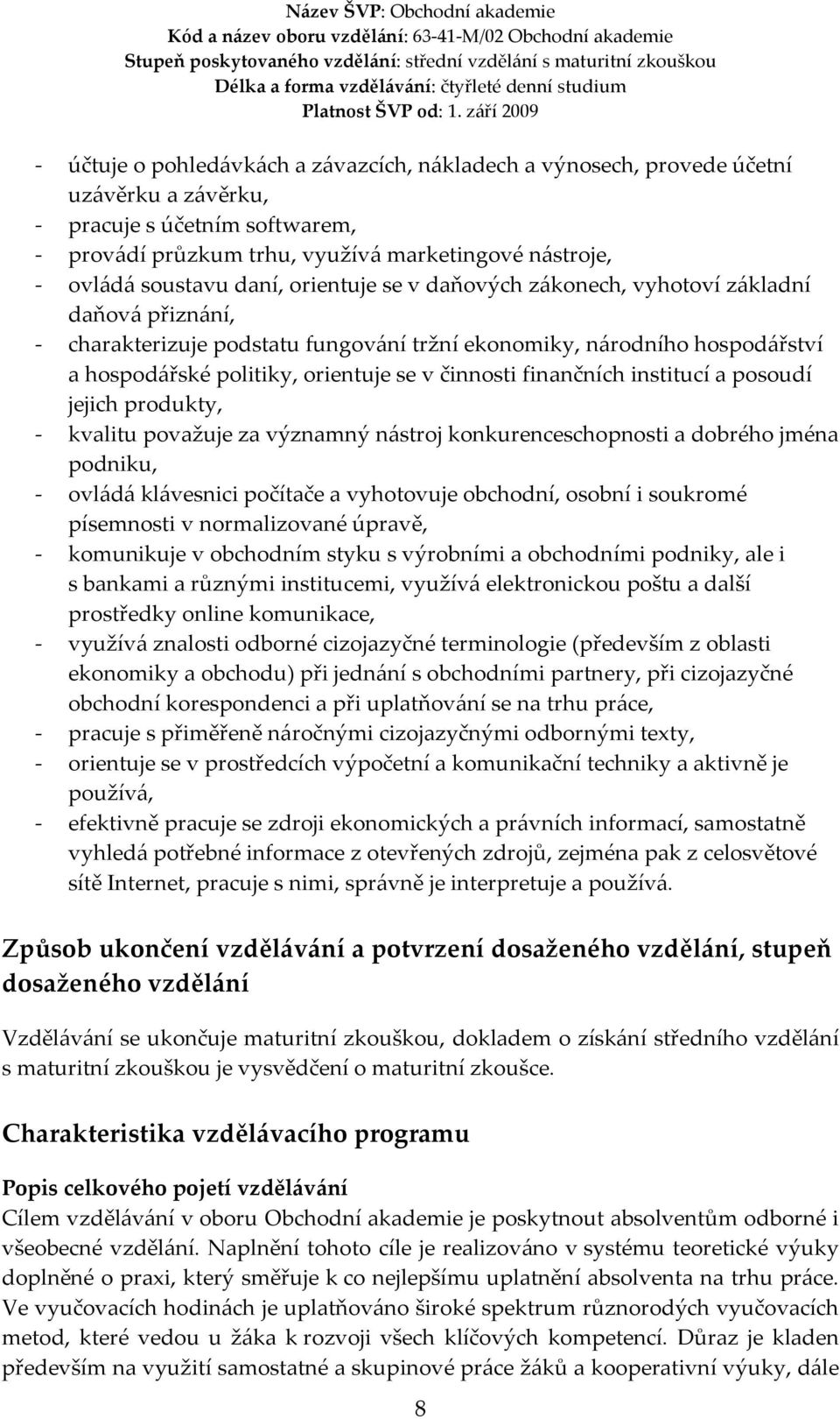 finančních institucí a posoudí jejich produkty, - kvalitu považuje za významný nástroj konkurenceschopnosti a dobrého jména podniku, - ovládá klávesnici počítače a vyhotovuje obchodní, osobní i