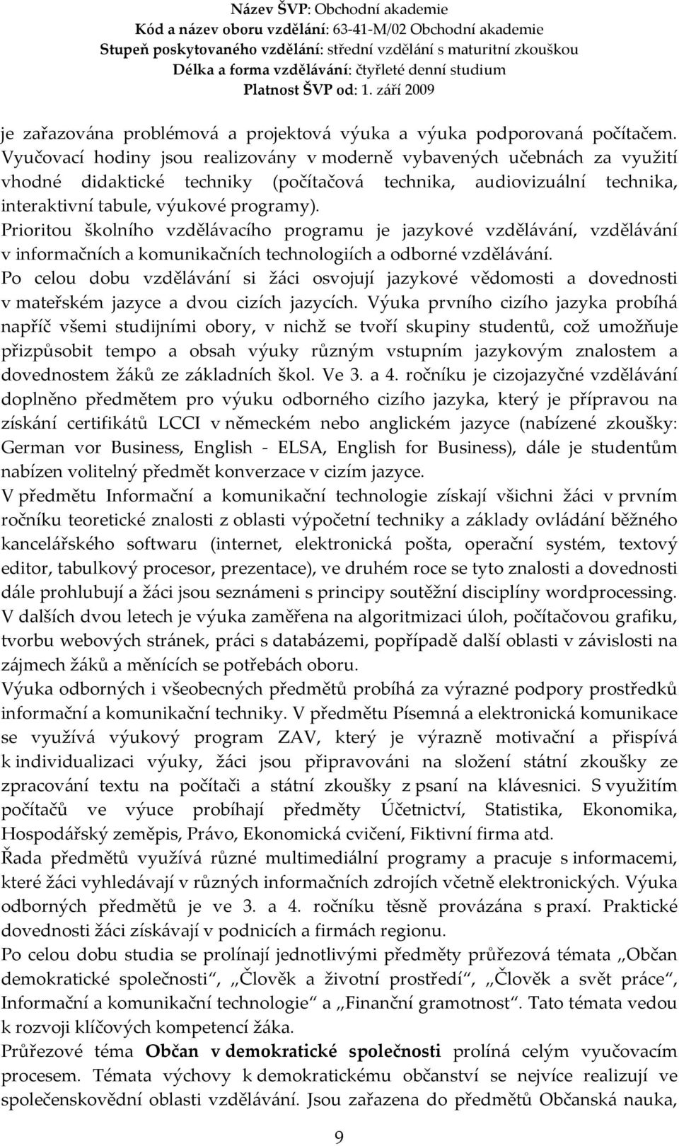 Prioritou školního vzdělávacího programu je jazykové vzdělávání, vzdělávání v informačních a komunikačních technologiích a odborné vzdělávání.