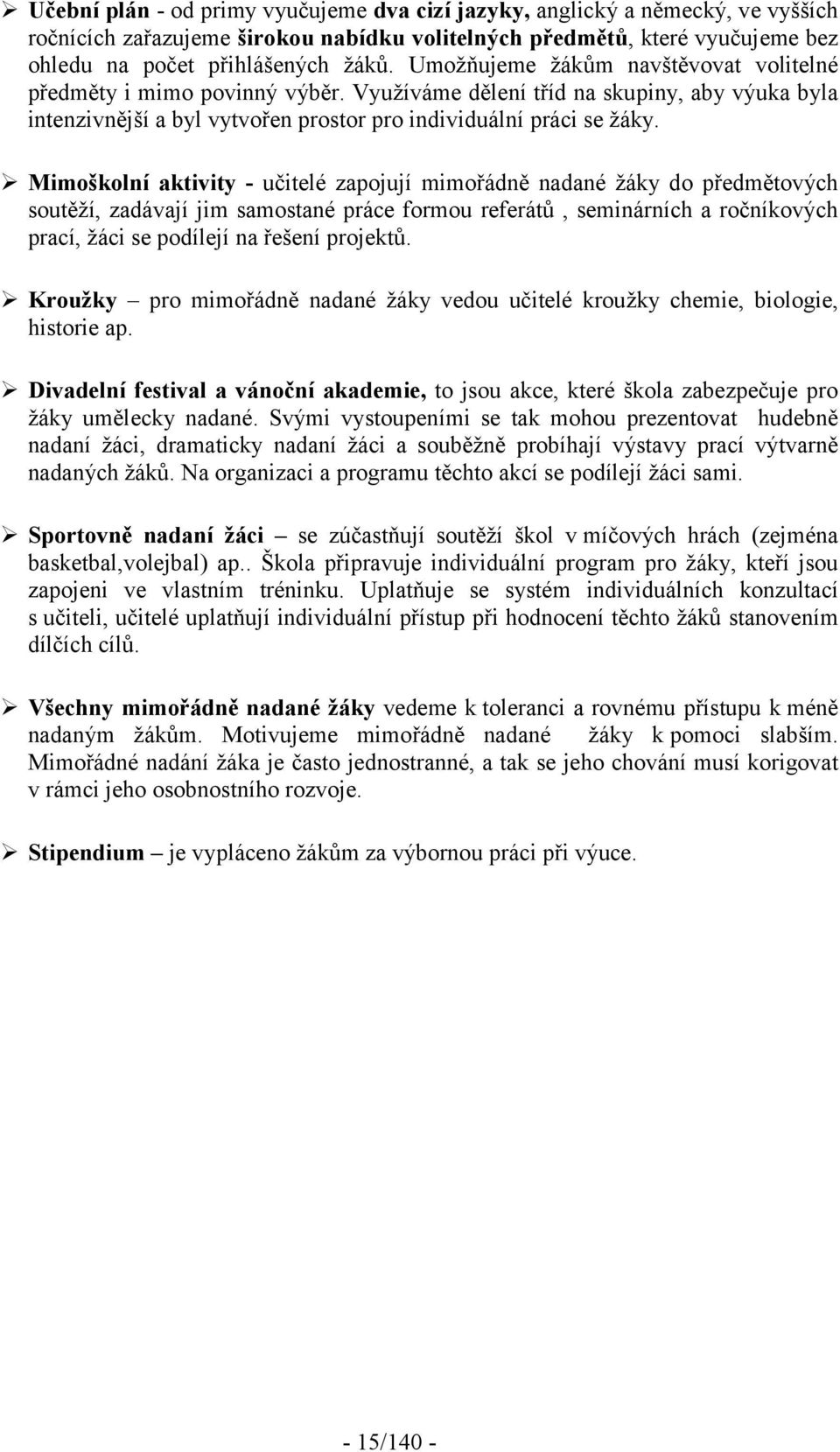 Mimoškolní aktivity - učitelé zapojují mimořádně nadané žáky do předmětových soutěží, zadávají jim samostané práce formou referátů, seminárních a ročníkových prací, žáci se podílejí na řešení