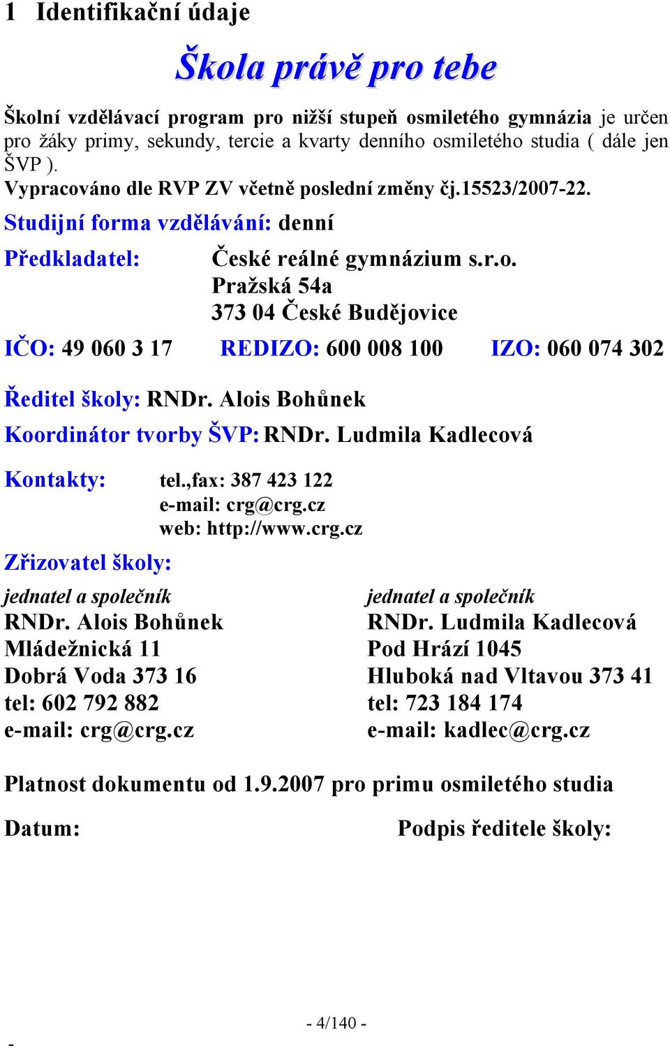 Alois Bohůnek Koordinátor tvorby ŠVP:RNDr. Ludmila Kadlecová Kontakty: tel.,fax: 387 423 122 e-mail: crg@crg.cz web: http://www.crg.cz Zřizovatel školy: jednatel a společník jednatel a společník RNDr.