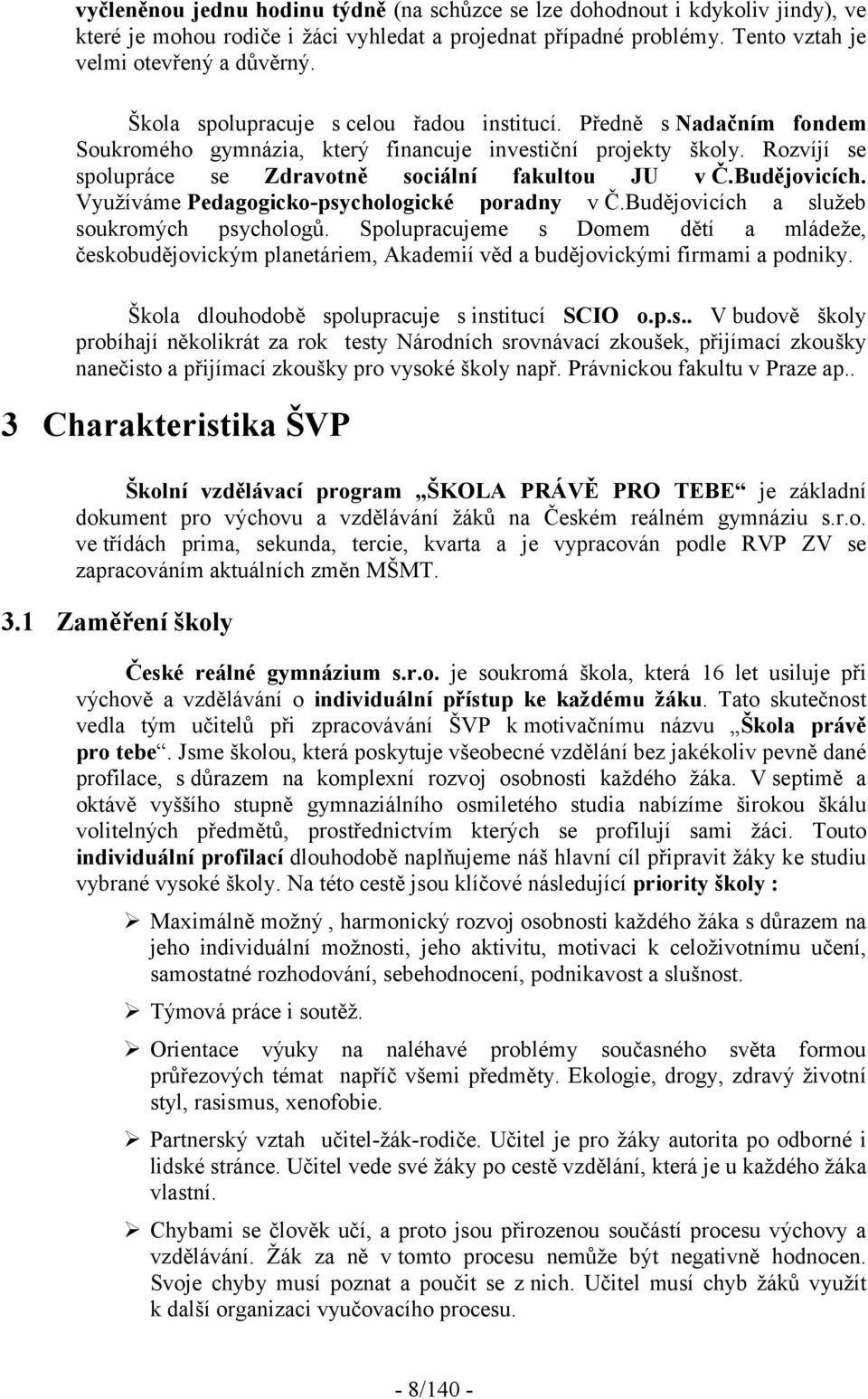 Budějovicích. Využíváme Pedagogicko-psychologické poradny v Č.Budějovicích a služeb soukromých psychologů.