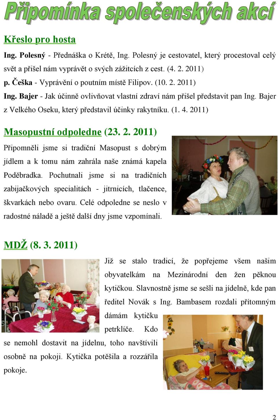 2011) Masopustní odpoledne (23. 2. 2011) Připomněli jsme si tradiční Masopust s dobrým jídlem a k tomu nám zahrála naše známá kapela Poděbradka.