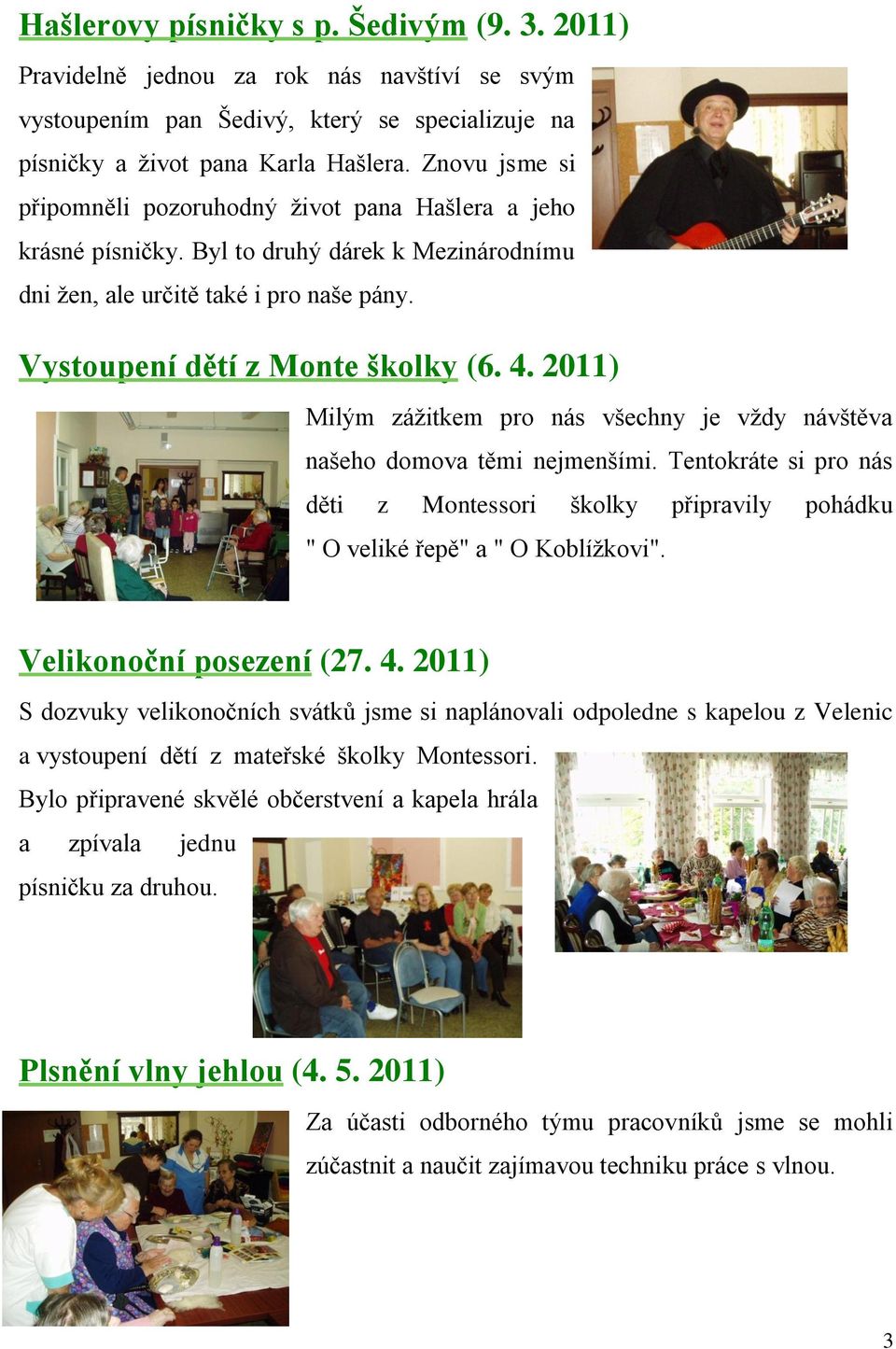 2011) Milým záţitkem pro nás všechny je vţdy návštěva našeho domova těmi nejmenšími. Tentokráte si pro nás děti z Montessori školky připravily pohádku " O veliké řepě" a " O Koblíţkovi".