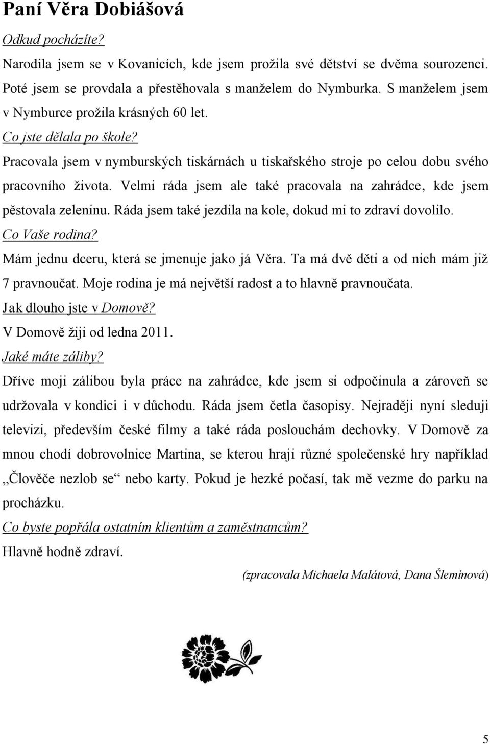 Velmi ráda jsem ale také pracovala na zahrádce, kde jsem pěstovala zeleninu. Ráda jsem také jezdila na kole, dokud mi to zdraví dovolilo. Co Vaše rodina?