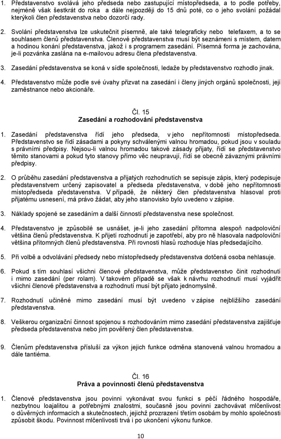 Členové představenstva musí být seznámeni s místem, datem a hodinou konání představenstva, jakož i s programem zasedání.