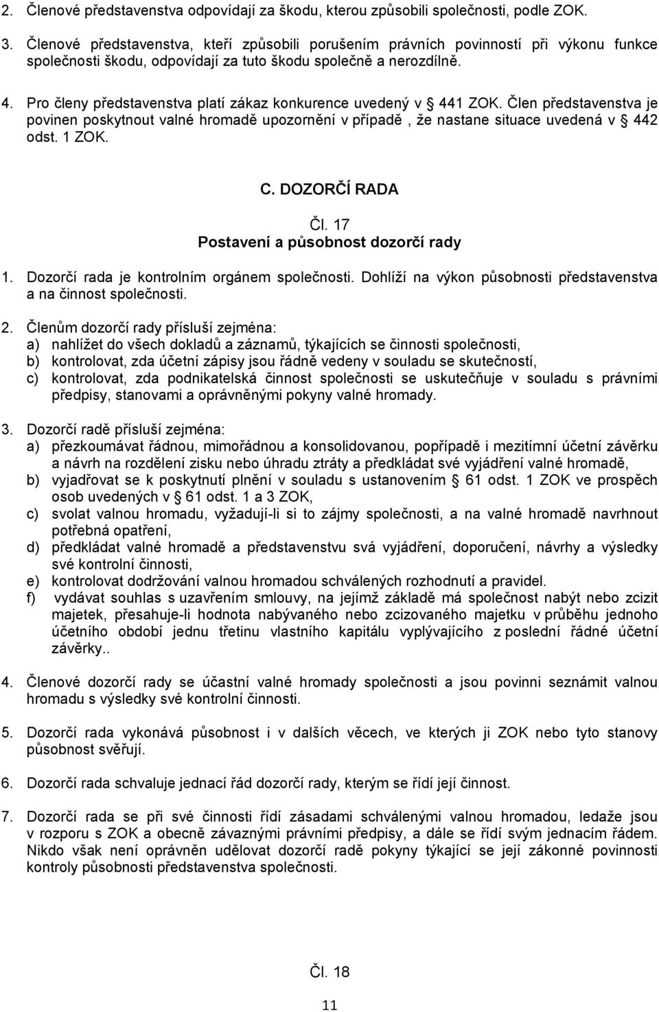 Pro členy představenstva platí zákaz konkurence uvedený v 441 ZOK. Člen představenstva je povinen poskytnout valné hromadě upozornění v případě, že nastane situace uvedená v 442 odst. 1 ZOK. C.