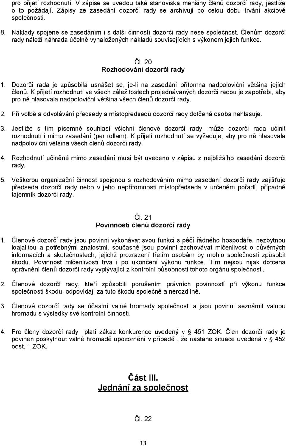 Dozorčí rada je způsobilá usnášet se, je-li na zasedání přítomna nadpoloviční většina jejích členů.