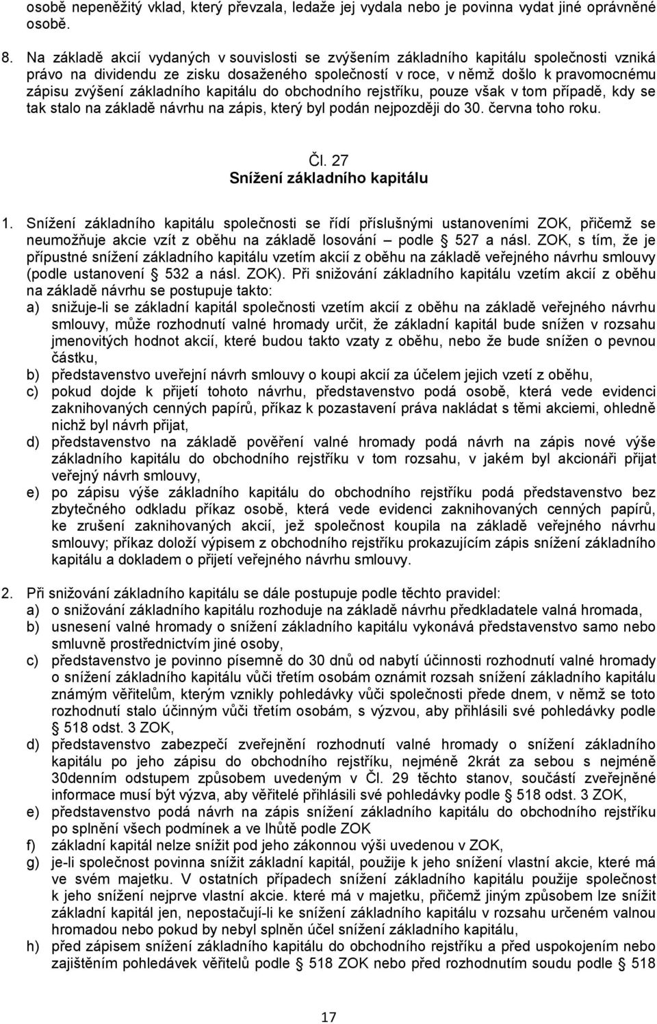 základního kapitálu do obchodního rejstříku, pouze však v tom případě, kdy se tak stalo na základě návrhu na zápis, který byl podán nejpozději do 30. června toho roku. Čl.