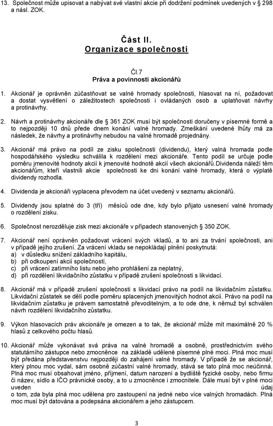 Návrh a protinávrhy akcionáře dle 361 ZOK musí být společnosti doručeny v písemné formě a to nejpozději 10 dnů přede dnem konání valné hromady.