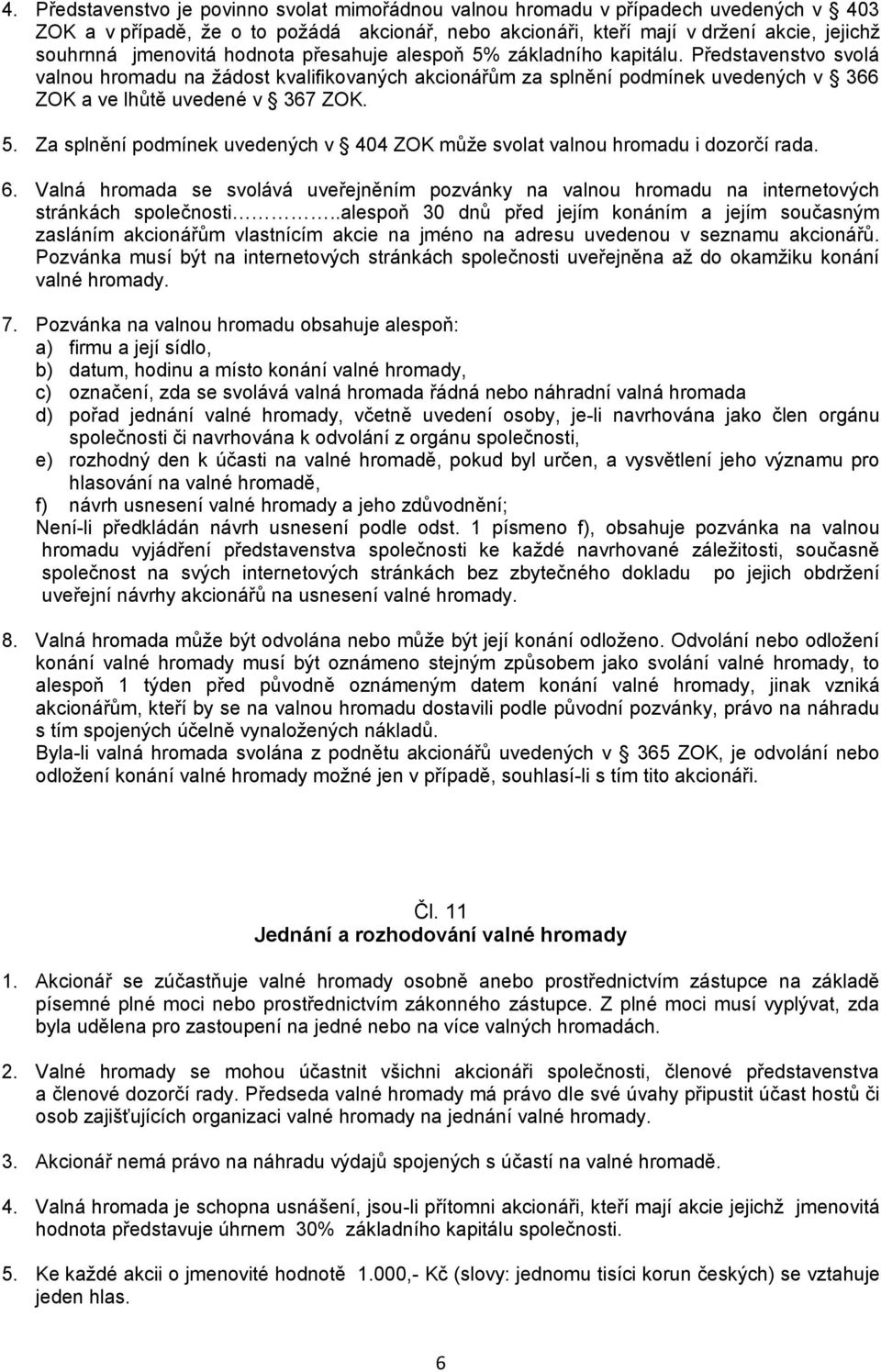 Představenstvo svolá valnou hromadu na žádost kvalifikovaných akcionářům za splnění podmínek uvedených v 366 ZOK a ve lhůtě uvedené v 367 ZOK. 5.