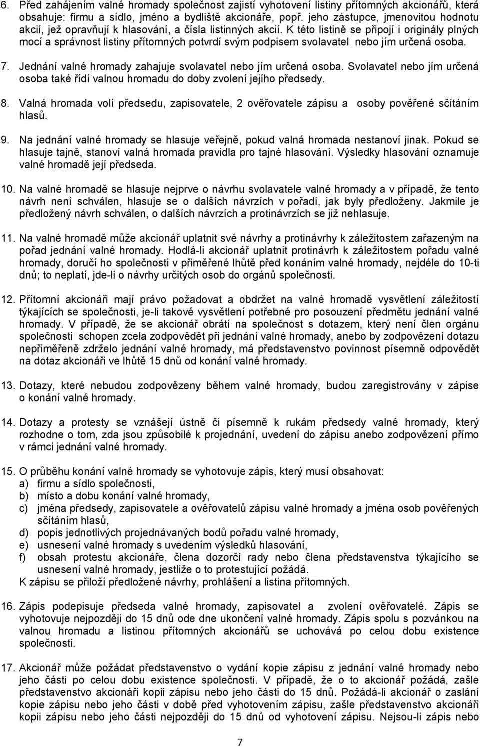 K této listině se připojí i originály plných mocí a správnost listiny přítomných potvrdí svým podpisem svolavatel nebo jím určená osoba. 7.