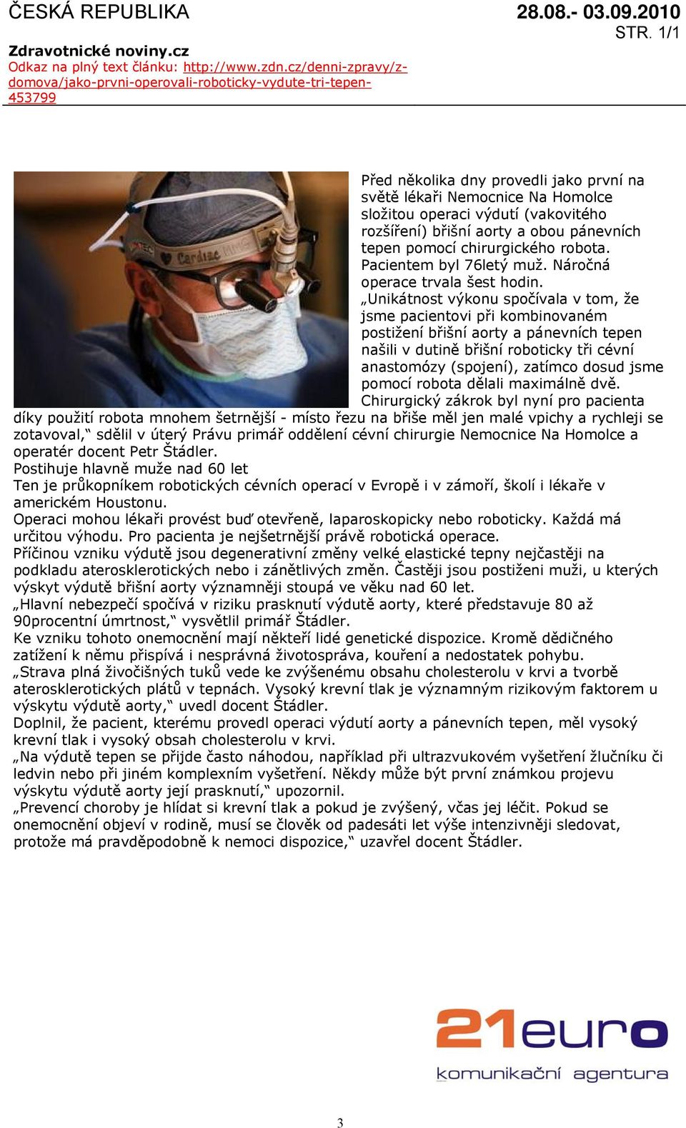 rozšíření) břišní aorty a obou pánevních tepen pomocí chirurgického robota. Pacientem byl 76letý muž. Náročná operace trvala šest hodin.