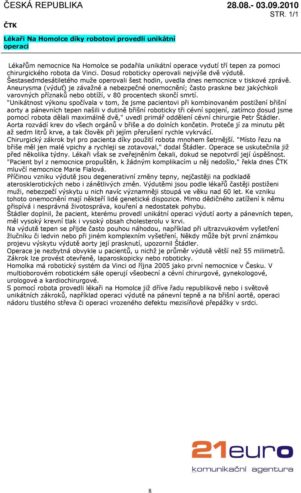 Aneurysma (výduť) je závažné a nebezpečné onemocnění; často praskne bez jakýchkoli varovných příznaků nebo obtíží, v 80 procentech skončí smrtí.