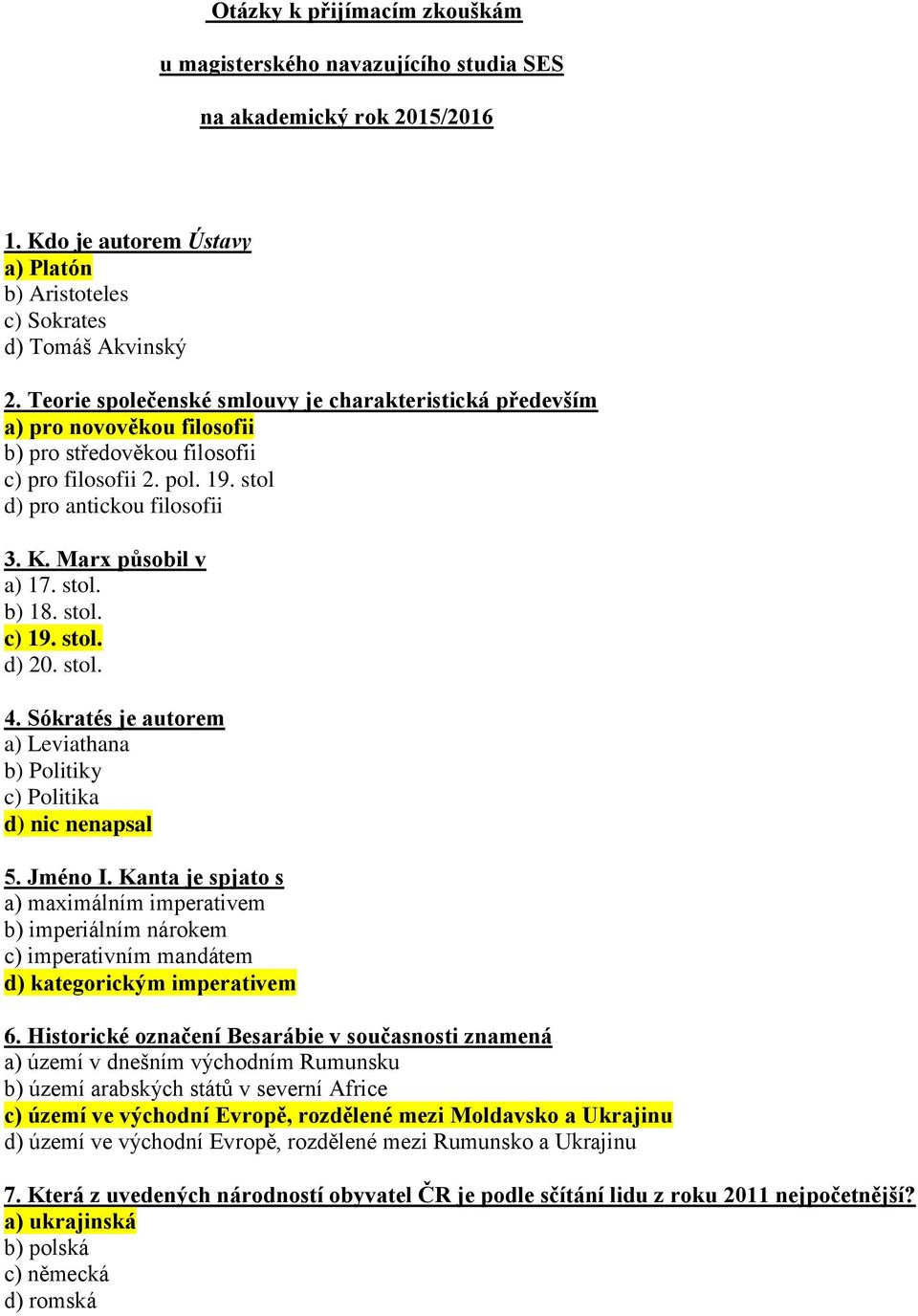 stol. b) 18. stol. c) 19. stol. d) 20. stol. 4. Sókratés je autorem a) Leviathana b) Politiky c) Politika d) nic nenapsal 5. Jméno I.