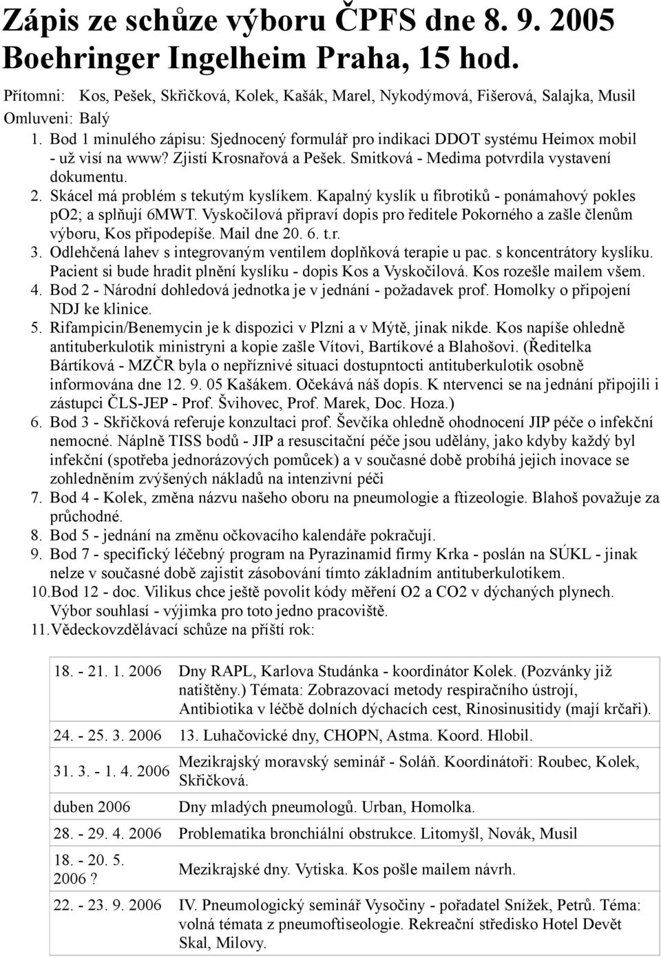 Skácel má problém s tekutým kyslíkem. Kapalný kyslík u fibrotiků - ponámahový pokles po2; a splňují 6MWT. Vyskočilová připraví dopis pro ředitele Pokorného a zašle členům výboru, Kos připodepíše.