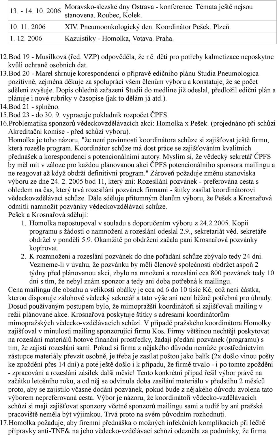 Bod 20 - Marel shrnuje korespondenci o přípravě edičního plánu Studia Pneumologica pozitivně, zejména děkuje za spolupráci všem členům výboru a konstatuje, že se počet sdělení zvyšuje.