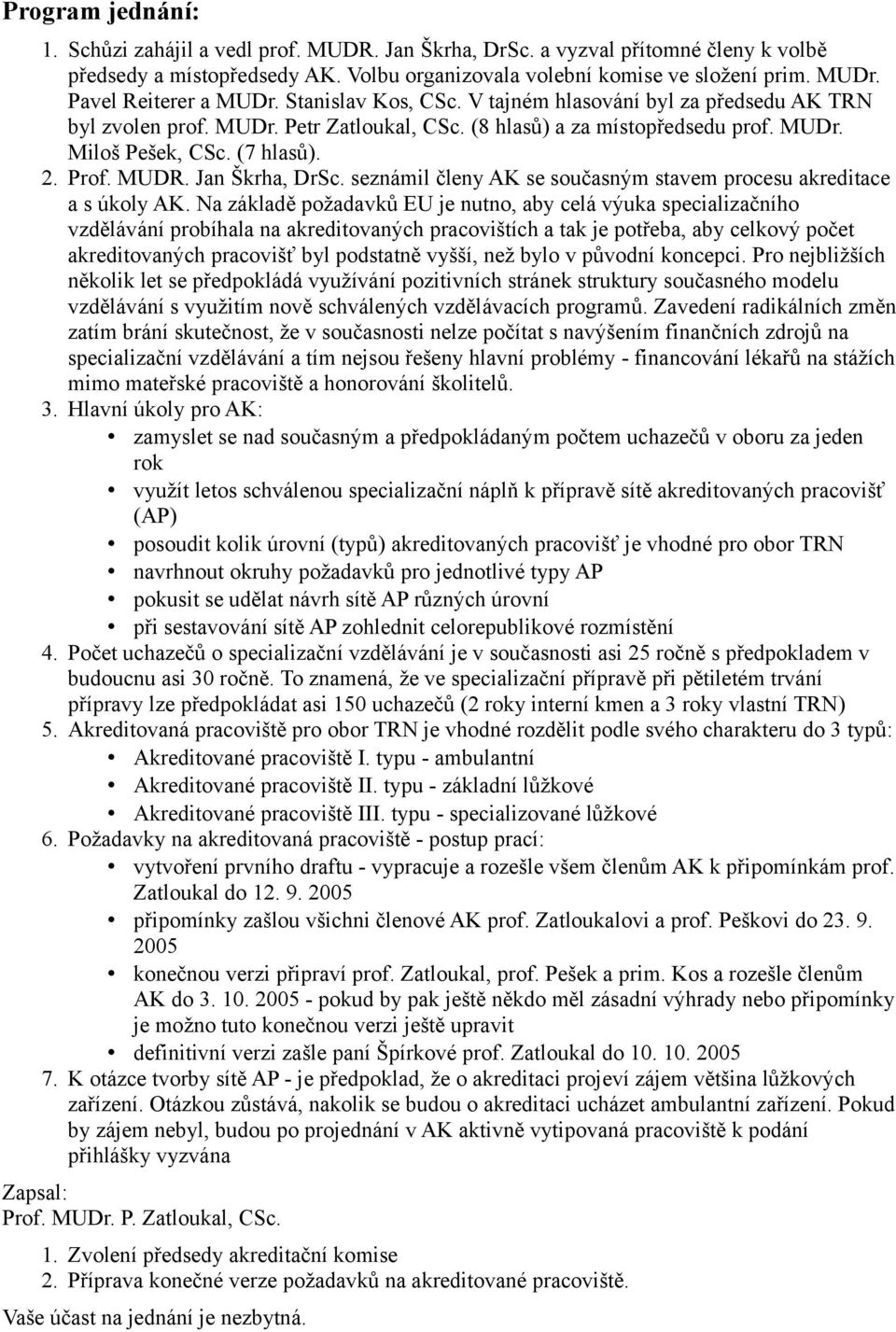 2. Prof. MUDR. Jan Škrha, DrSc. seznámil členy AK se současným stavem procesu akreditace a s úkoly AK.