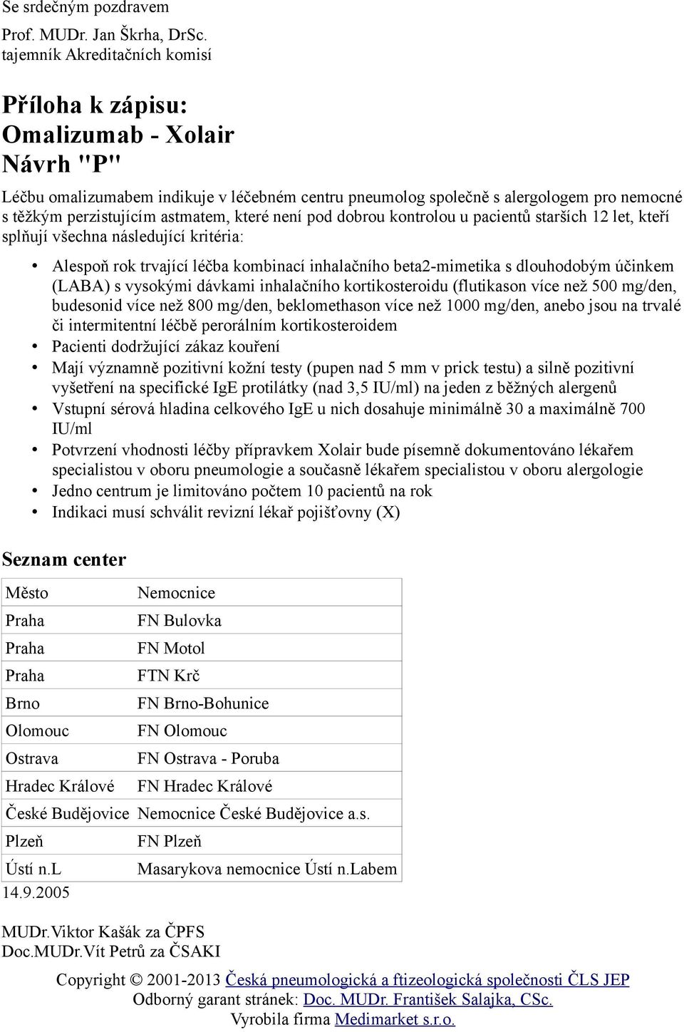 astmatem, které není pod dobrou kontrolou u pacientů starších 12 let, kteří splňují všechna následující kritéria: Alespoň rok trvající léčba kombinací inhalačního beta2-mimetika s dlouhodobým účinkem